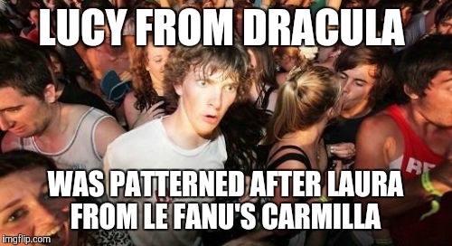 Sudden Clarity Clarence | LUCY FROM DRACULA; WAS PATTERNED AFTER LAURA FROM LE FANU'S CARMILLA | image tagged in memes,sudden clarity clarence | made w/ Imgflip meme maker