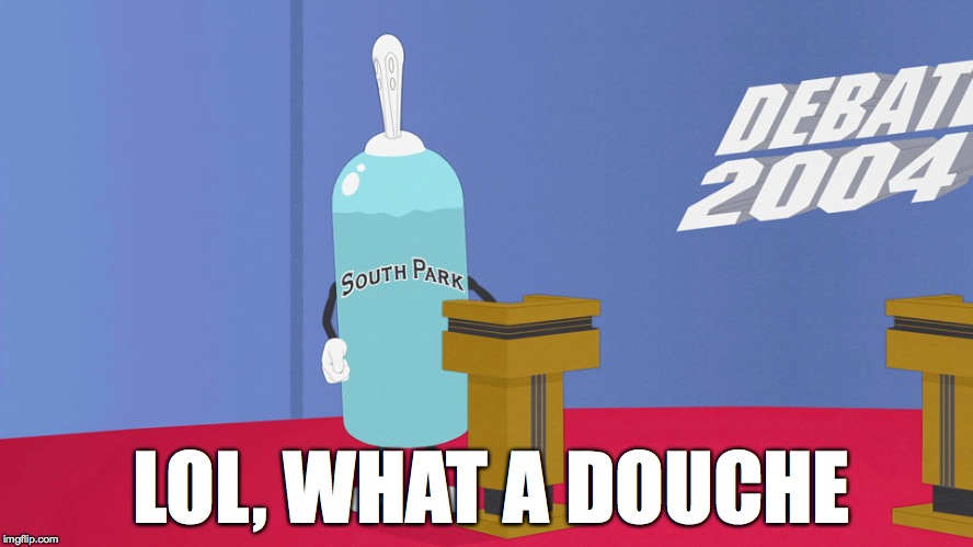 what a douche | LOL, WHAT A DOUCHE | image tagged in south park,douche,giant douche | made w/ Imgflip meme maker