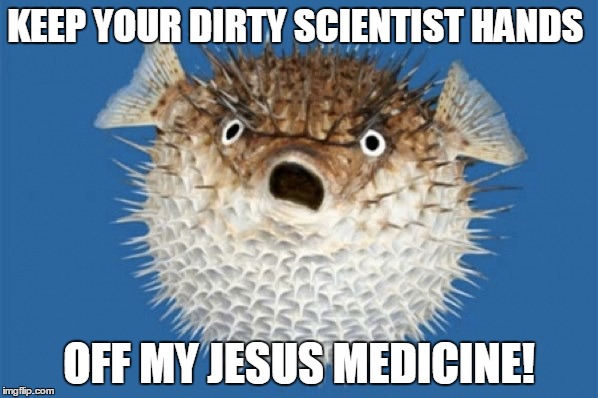 Jesus Medicine  | KEEP YOUR DIRTY SCIENTIST HANDS; OFF MY JESUS MEDICINE! | image tagged in medicine,jesus,scientist | made w/ Imgflip meme maker