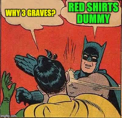 Batman Slapping Robin Meme | WHY 3 GRAVES? RED SHIRTS DUMMY | image tagged in memes,batman slapping robin | made w/ Imgflip meme maker