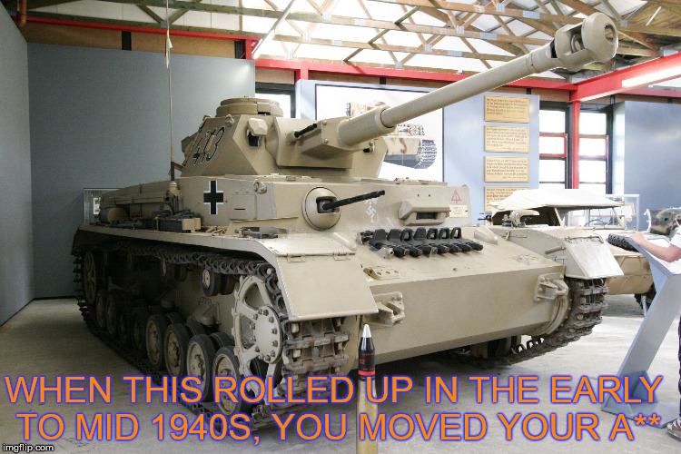 One of the best Panzer IV designs | WHEN THIS ROLLED UP IN THE EARLY TO MID 1940S, YOU MOVED YOUR A** | image tagged in panzer iv ausf g,tank,wwii,germany | made w/ Imgflip meme maker
