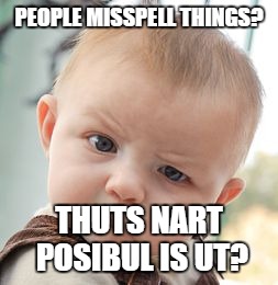 Skeptical Baby | PEOPLE MISSPELL THINGS? THUTS NART POSIBUL IS UT? | image tagged in memes,skeptical baby | made w/ Imgflip meme maker