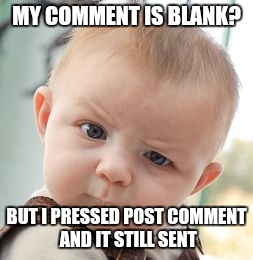 Skeptical Baby Meme | MY COMMENT IS BLANK? BUT I PRESSED POST COMMENT AND IT STILL SENT | image tagged in memes,skeptical baby | made w/ Imgflip meme maker