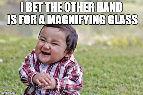 I BET THE OTHER HAND IS FOR A MAGNIFYING GLASS | image tagged in memes,evil toddler | made w/ Imgflip meme maker