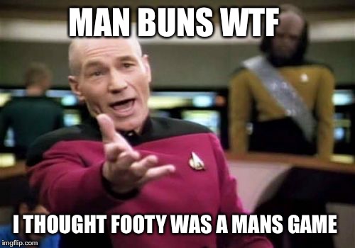 Picard Wtf Meme | MAN BUNS WTF; I THOUGHT FOOTY WAS A MANS GAME | image tagged in memes,picard wtf | made w/ Imgflip meme maker