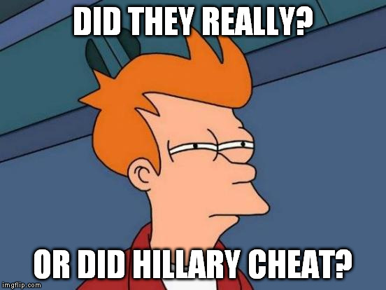 Futurama Fry Meme | DID THEY REALLY? OR DID HILLARY CHEAT? | image tagged in memes,futurama fry | made w/ Imgflip meme maker