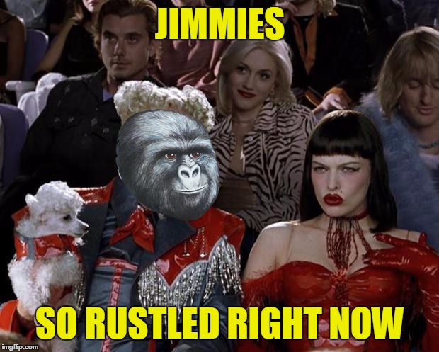 Mugatu So Hot Right Now Meme | JIMMIES SO RUSTLED RIGHT NOW | image tagged in memes,mugatu so hot right now | made w/ Imgflip meme maker