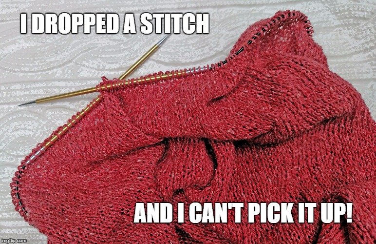 Knit Fix | I DROPPED A STITCH; AND I CAN'T PICK IT UP! | image tagged in knit fix | made w/ Imgflip meme maker