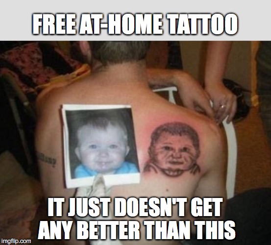 Sometimes "Ghetto" is a Choice | FREE AT-HOME TATTOO; IT JUST DOESN'T GET ANY BETTER THAN THIS | image tagged in tattoo,bad tattoo | made w/ Imgflip meme maker