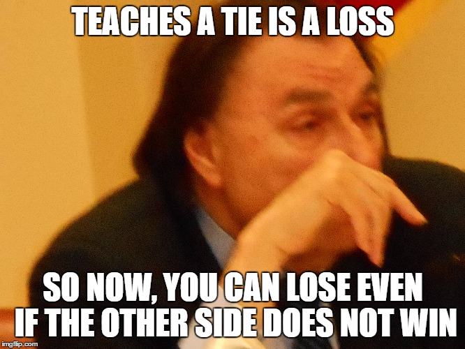 KEEPING SCORE | TEACHES A TIE IS A LOSS; SO NOW, YOU CAN LOSE EVEN IF THE OTHER SIDE DOES NOT WIN | image tagged in school committee,robert's rules | made w/ Imgflip meme maker