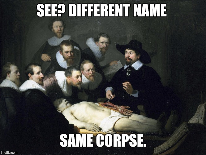 SEE? DIFFERENT NAME SAME CORPSE. | made w/ Imgflip meme maker