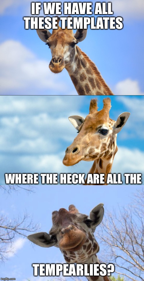 Bad Pun Giraffe | IF WE HAVE ALL THESE TEMPLATES WHERE THE HECK ARE ALL THE TEMPEARLIES? | image tagged in bad pun giraffe | made w/ Imgflip meme maker