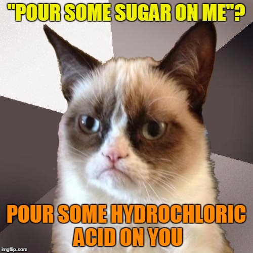 "POUR SOME SUGAR ON ME"? POUR SOME HYDROCHLORIC ACID ON YOU | made w/ Imgflip meme maker