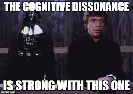 Darth Vader Luke Skywalker | THE COGNITIVE DISSONANCE; IS STRONG WITH THIS ONE | image tagged in darth vader luke skywalker | made w/ Imgflip meme maker