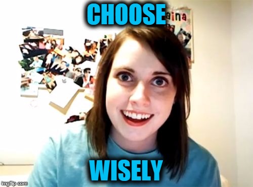 CHOOSE WISELY | made w/ Imgflip meme maker