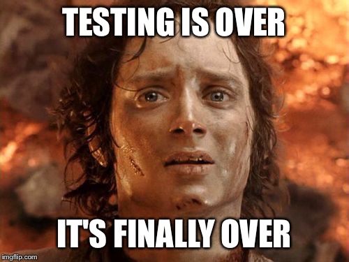 Testing is over | TESTING IS OVER; IT'S FINALLY OVER | image tagged in memes,its finally over | made w/ Imgflip meme maker