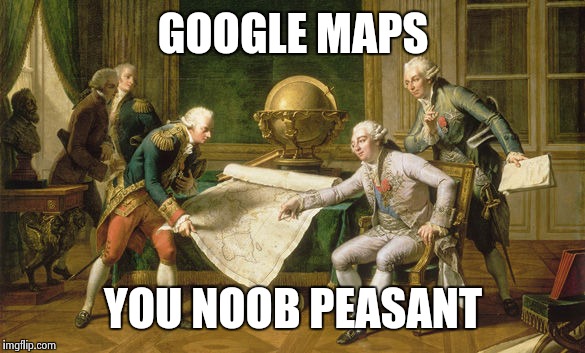 Because u noob | GOOGLE MAPS; YOU NOOB PEASANT | image tagged in google,google maps,noob | made w/ Imgflip meme maker