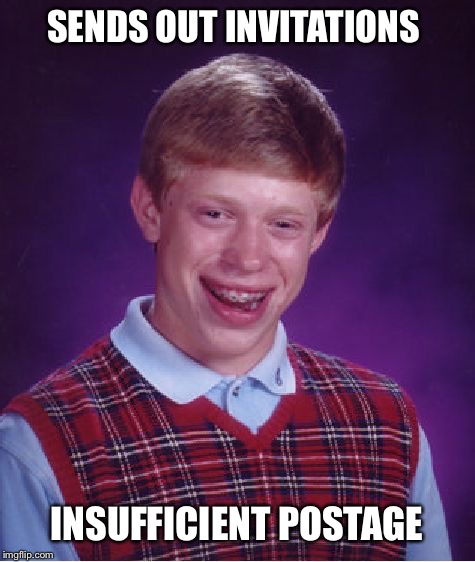 Bad Luck Brian Meme | SENDS OUT INVITATIONS INSUFFICIENT POSTAGE | image tagged in memes,bad luck brian | made w/ Imgflip meme maker