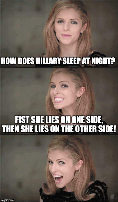 Bad Pun Anna Kendrick Meme | HOW DOES HILLARY SLEEP AT NIGHT? FIST SHE LIES ON ONE SIDE, THEN SHE LIES ON THE OTHER SIDE! | image tagged in memes,bad pun anna kendrick,hillary clinton,politics,lies,sleep | made w/ Imgflip meme maker