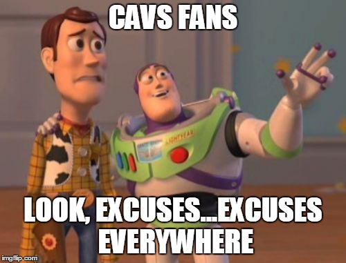 X, X Everywhere Meme | CAVS FANS; LOOK, EXCUSES...EXCUSES EVERYWHERE | image tagged in memes,x x everywhere | made w/ Imgflip meme maker