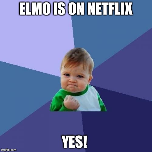 Success Kid | ELMO IS ON NETFLIX; YES! | image tagged in memes,success kid | made w/ Imgflip meme maker