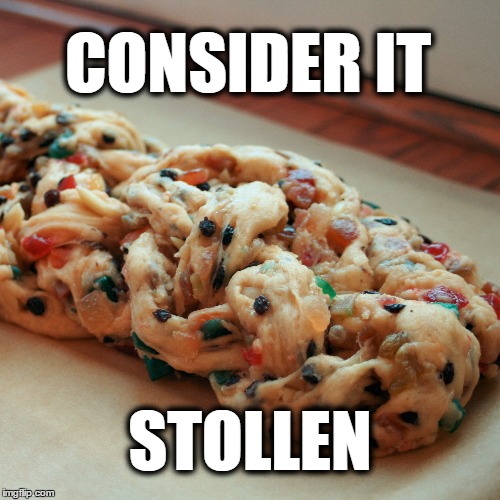 Terrible Pun | CONSIDER IT; STOLLEN | image tagged in stolen | made w/ Imgflip meme maker