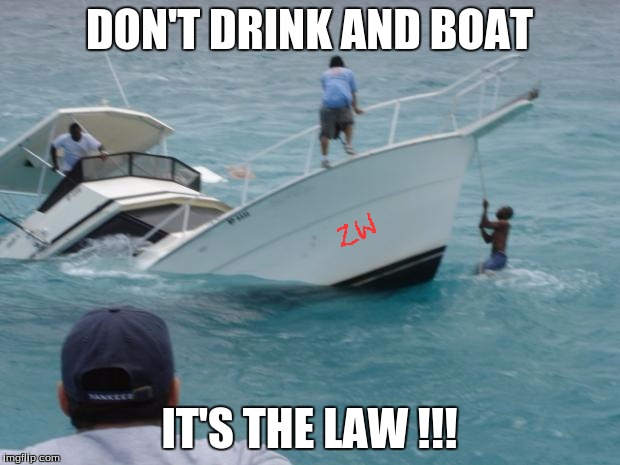 Boat Fail | DON'T DRINK AND BOAT; IT'S THE LAW !!! | image tagged in boat fail | made w/ Imgflip meme maker