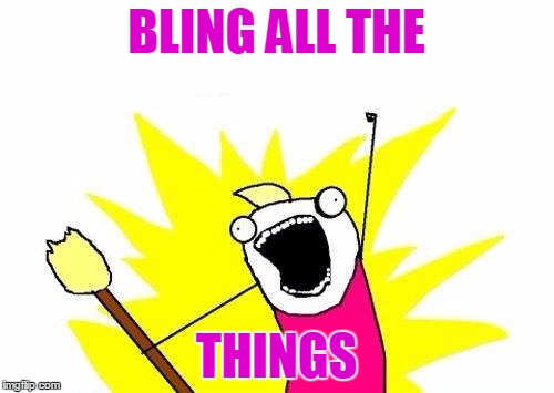 X All The Y Meme | BLING ALL THE THINGS | image tagged in memes,x all the y | made w/ Imgflip meme maker