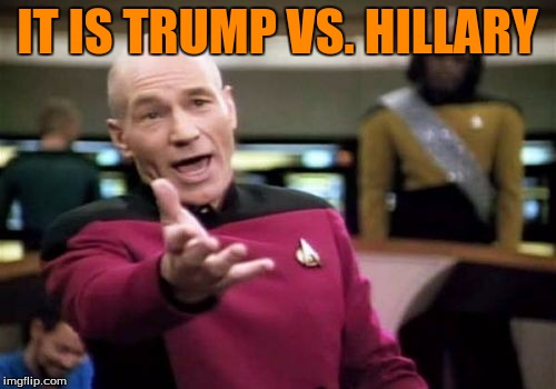 Picard Wtf Meme | IT IS TRUMP VS. HILLARY | image tagged in memes,picard wtf | made w/ Imgflip meme maker