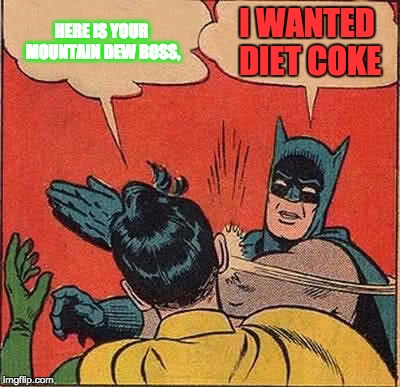 Batman Slapping Robin | HERE IS YOUR MOUNTAIN DEW BOSS, I WANTED DIET COKE | image tagged in memes,batman slapping robin | made w/ Imgflip meme maker