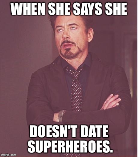 Face You Make Robert Downey Jr | WHEN SHE SAYS SHE; DOESN'T DATE SUPERHEROES. | image tagged in memes,face you make robert downey jr | made w/ Imgflip meme maker