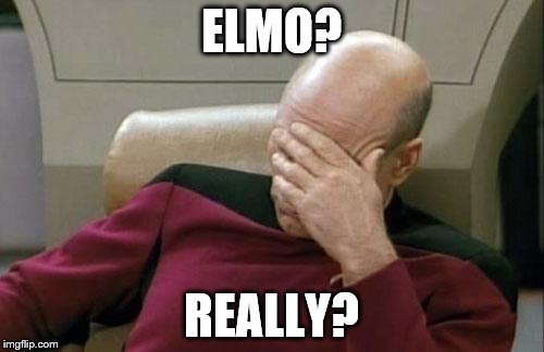 Captain Picard Facepalm Meme | ELMO? REALLY? | image tagged in memes,captain picard facepalm | made w/ Imgflip meme maker