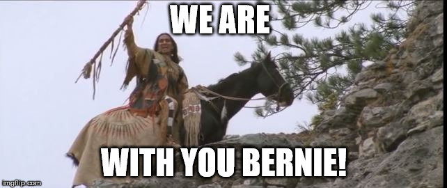 Dances with wolves meme2 | WE ARE; WITH YOU BERNIE! | image tagged in dances with wolves meme2 | made w/ Imgflip meme maker