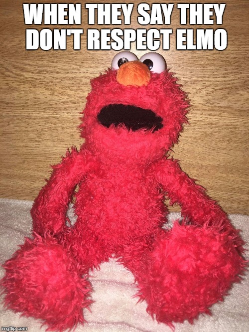 WHEN THEY SAY THEY DON'T RESPECT ELMO | made w/ Imgflip meme maker