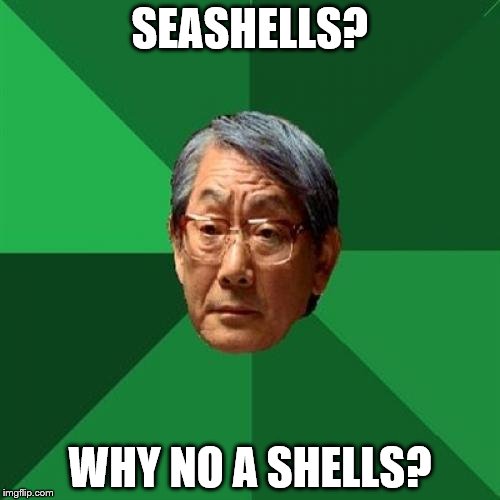 High Expectations Asian Father | SEASHELLS? WHY NO A SHELLS? | image tagged in memes,high expectations asian father,sea,seashells | made w/ Imgflip meme maker