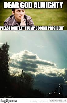 God  | DEAR GOD ALMIGHTY; PLEASE DONT LET TRUMP BECOME PRESIDENT | image tagged in memes,donald trump,middle finger | made w/ Imgflip meme maker