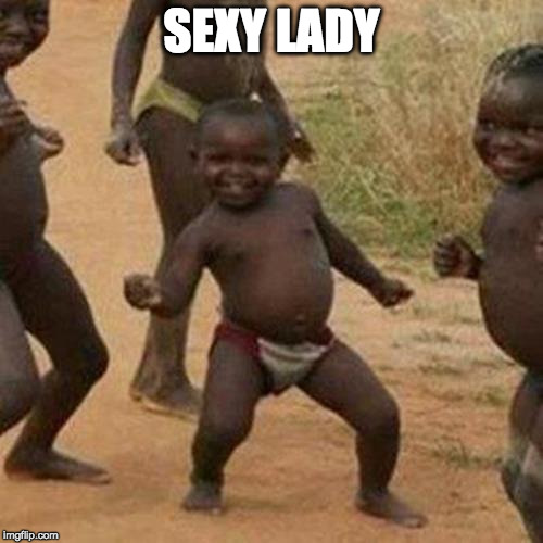 Third World Success Kid | SEXY LADY | image tagged in memes,third world success kid | made w/ Imgflip meme maker
