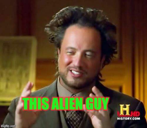 Ancient Aliens Meme | THIS ALIEN GUY | image tagged in memes,ancient aliens | made w/ Imgflip meme maker