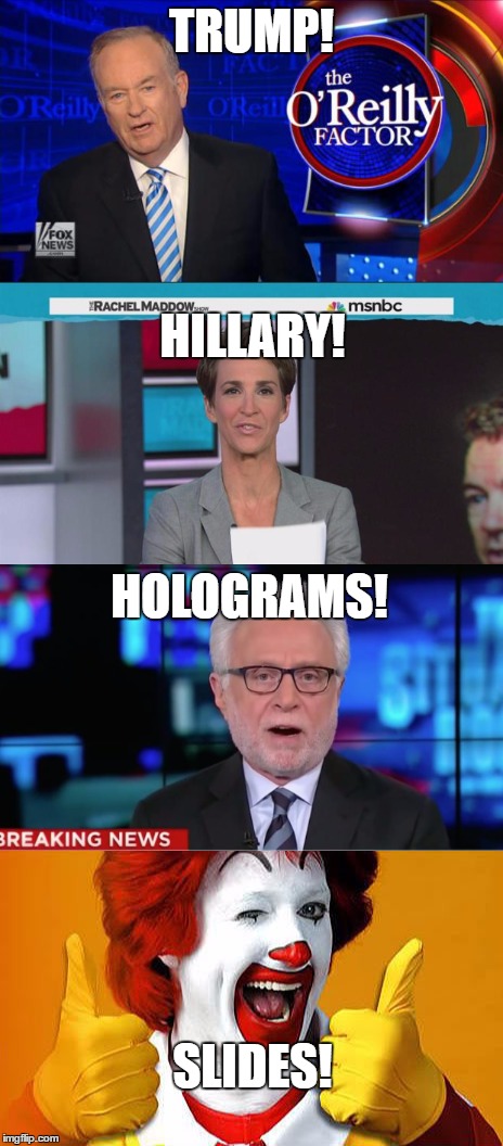 Breaking the Rule of Three | TRUMP! HILLARY! HOLOGRAMS! SLIDES! | image tagged in bill o'reilly,maddow,wolf blitzer,msnbc,fox news,cnn | made w/ Imgflip meme maker