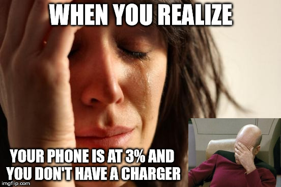First World Problems | WHEN YOU REALIZE; YOUR PHONE IS AT 3% AND YOU DON'T HAVE A CHARGER | image tagged in memes,first world problems | made w/ Imgflip meme maker