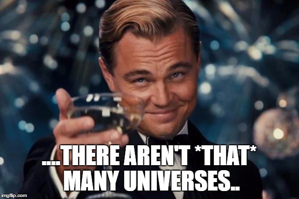 Leonardo Dicaprio Cheers Meme | ....THERE AREN'T *THAT* MANY UNIVERSES.. | image tagged in memes,leonardo dicaprio cheers | made w/ Imgflip meme maker