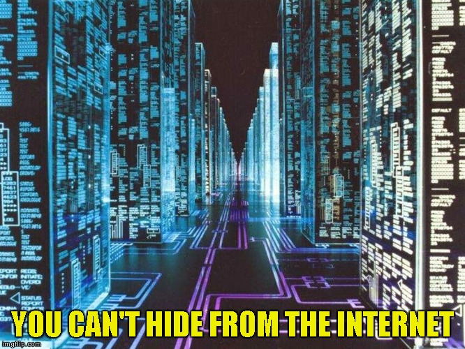 YOU CAN'T HIDE FROM THE INTERNET | made w/ Imgflip meme maker