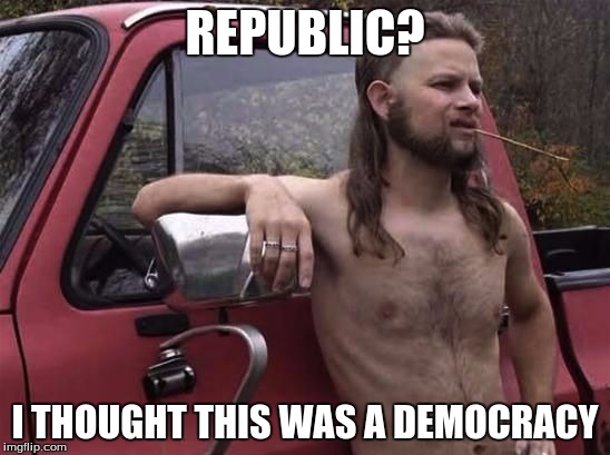 REPUBLIC? I THOUGHT THIS WAS A DEMOCRACY | made w/ Imgflip meme maker