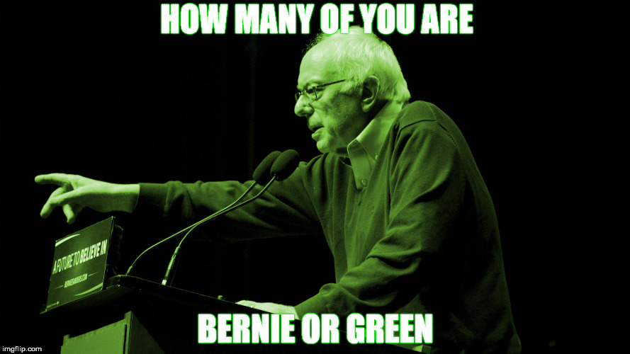 Bernie or... | HOW MANY OF YOU ARE; BERNIE OR GREEN | image tagged in green party,jill stein,bernie sanders,bernie or bust,third party candidates,election 2016 | made w/ Imgflip meme maker