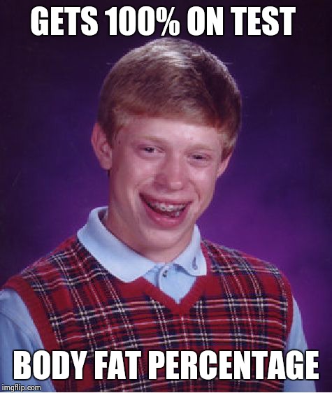 Bad Luck Brian Meme | GETS 100% ON TEST; BODY FAT PERCENTAGE | image tagged in memes,bad luck brian | made w/ Imgflip meme maker