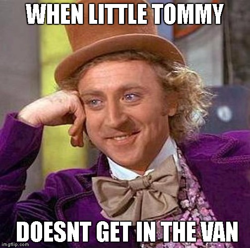 Creepy Condescending Wonka Meme | WHEN LITTLE TOMMY; DOESNT GET IN THE VAN | image tagged in memes,creepy condescending wonka | made w/ Imgflip meme maker