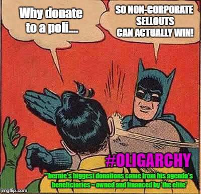 Batman Slapping Robin Meme | Why donate to a poli.... SO NON-CORPORATE SELLOUTS CAN ACTUALLY WIN! **bernie's biggest donations came from his agenda's beneficiaries ~ own | image tagged in memes,batman slapping robin | made w/ Imgflip meme maker