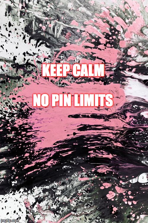 KEEP CALM; NO PIN LIMITS | made w/ Imgflip meme maker