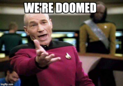 Picard Wtf Meme | WE'RE DOOMED | image tagged in memes,picard wtf | made w/ Imgflip meme maker