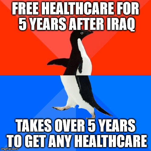 Socially Awesome Awkward Penguin | FREE HEALTHCARE FOR 5 YEARS AFTER IRAQ; TAKES OVER 5 YEARS TO GET ANY HEALTHCARE | image tagged in memes,socially awesome awkward penguin,AdviceAnimals | made w/ Imgflip meme maker